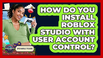 How Do You Install Roblox Studio With User Account Control? - Open World Tycoons