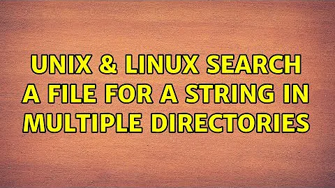 Unix & Linux: Search a file for a string in multiple directories
