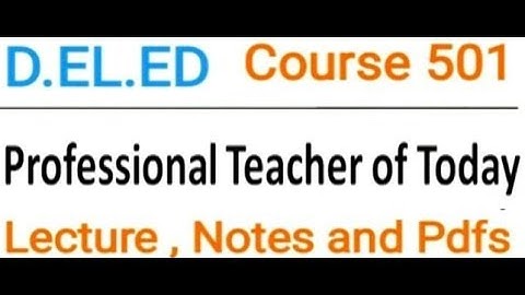 Professional Teacher of Today Course 501 unit 1 D.el.ed Free/cheapest online एजुकेशन college degree