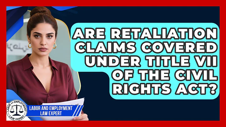Are Retaliation Claims Covered Under Title VII of the Civil Rights Act?