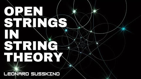 Open Strings in String Theory | professor Leonard Susskind