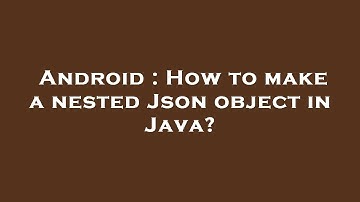 Android : How to make a nested Json object in Java?