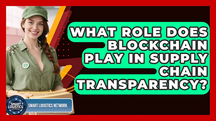 What Role Does Blockchain Play In Supply Chain Transparency? - Smart Logistics Network
