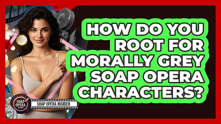 How Do You Root For Morally Grey Soap Opera Characters? - Soap Opera Insider