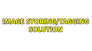 Image storing/tagging solution Image storing/tagging solution