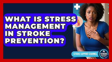 What Is Stress Management In Stroke Prevention? - Stroke Support Channel