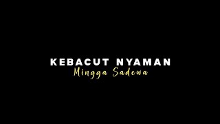 { Lirik Lagu } Kebacut Nyaman - Mingga Sadewa Ft. Denny Caknan