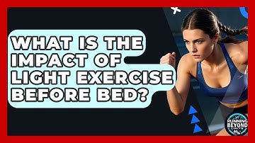 What Is The Impact Of Light Exercise Before Bed? - Running Beyond Limits
