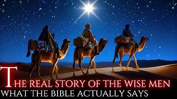 The TRUTH Story of the Wise Men: NO Kings, NO Three, NO Manger