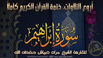 سورة إبراهيم كاملة خَتمة القرآن الكريم كاملا المقرئ الشيخ مراد دبياش حفظه الله Surat Ibrahim