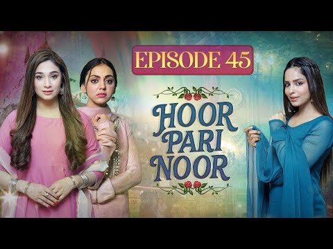 Hoor Pari Noor — Episode 45