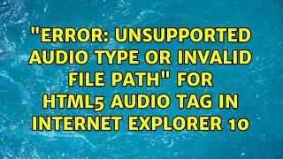 "Error: Unsupported audio type or invalid file path" for HTML5 Audio tag in Internet Explorer 10