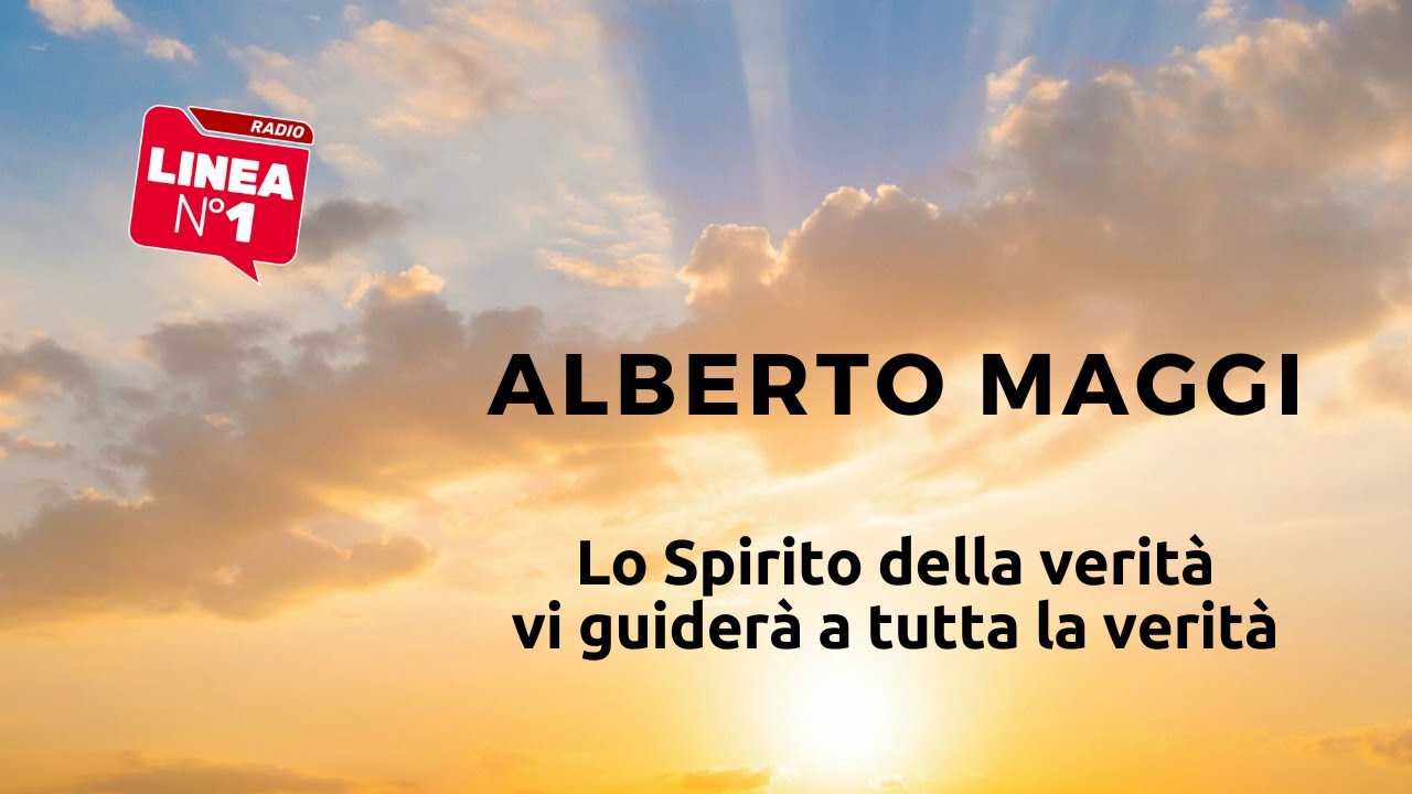 Quando verrà lui, lo Spirito della verità, vi guiderà a tutta la verità – ALBERTO MAGGI