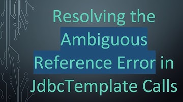 Resolving the Ambiguous Reference Error in JdbcTemplate Calls