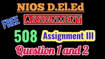 NIOS D.El.Ed Assignment Answer Of Course 508 Assignment 3 (Question 1 & 2). Solution in PDF