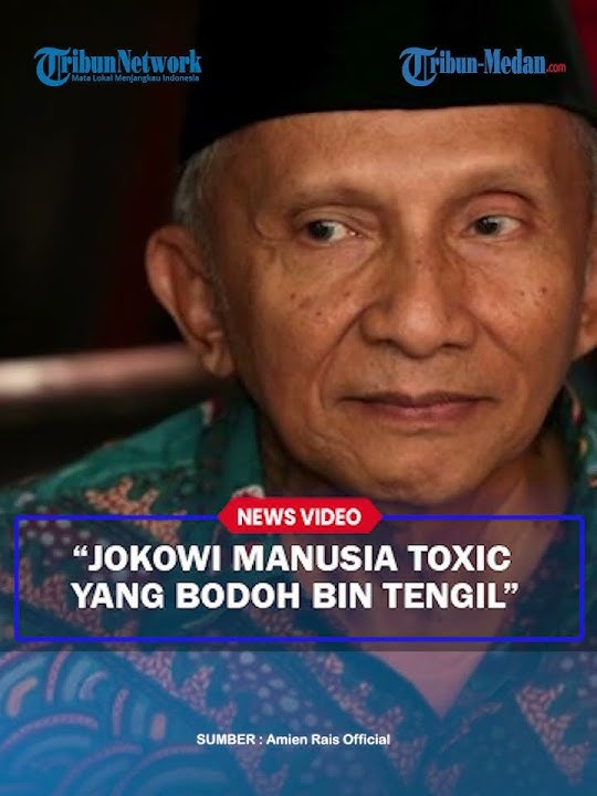 PEDAS! Amien Rais Sebut Jokowi Presiden Indonesia Terburuk : Manusia Toxic Yang Bodoh Bin Tengil