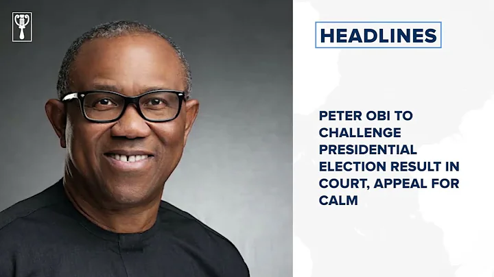 Peter Obi to challenge Presidential election result in court, appeal for calm and more