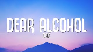 Dax - Dear Alcohol (Lyrics) i got wasted cause i didn't wanna deal with myself tonight