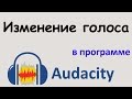 ИЗМЕНЕНИЕ ГОЛОСА в программе AUDACITY. Как изменить голос в записи. Уроки Audacity