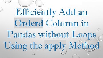 Efficiently Add an Orderd Column in Pandas without Loops Using the apply Method