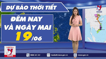 Dự báo thời tiết đêm nay và ngày mai 19/6 - VNEWS