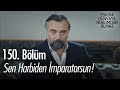 Sen harbiden imparatorsun! - Eşkıya Dünyaya Hükümdar Olmaz 150. Bölüm