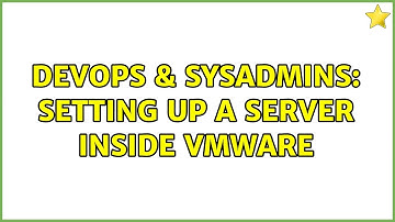 DevOps & SysAdmins: Setting up a server inside VMware (3 Solutions!!)