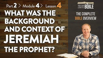 What Was the Background and Context of Jeremiah the Prophet of Judah? (Part 2 - Module 4 - Lesson 4)