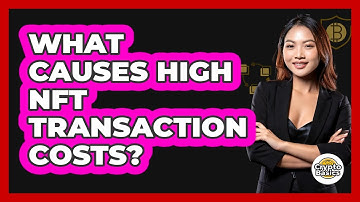 What Causes High NFT Transaction Costs? - CryptoBasics360.com