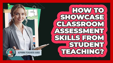 How to showcase classroom assessment skills from student teaching?