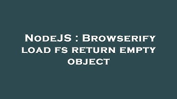 NodeJS : Browserify load fs return empty object