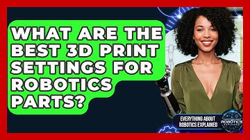 What Are The Best 3D Print Settings For Robotics Parts? - Everything About Robotics Explained