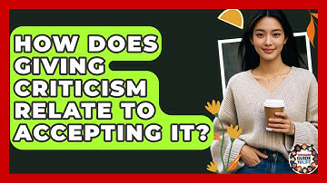 How Does Giving Criticism Relate To Accepting It? - Teenager Guide to Life