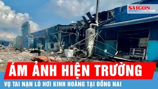Hiện trường đầy ám ảnh của vụ tai nạn lò hơi kinh hoàng khiến 6 người tử vong ở Đồng Nai | Tin tức