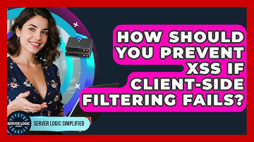How Should You Prevent XSS If Client-side Filtering Fails? - Server Logic Simplified