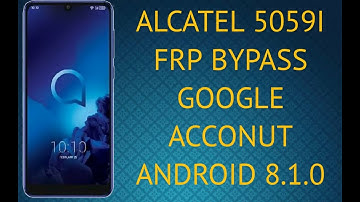 ALCATEL 5059I FRP BYPASS GOOGLE ACCONUT ANDROID 8.1.0