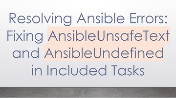 Resolving Ansible Errors: Fixing AnsibleUnsafeText and AnsibleUndefined in Included Tasks