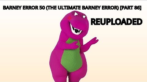 Barney Error 50 (The Ultimate Barney Error Ever) Part 86 (Reuploaded)