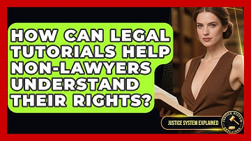 How Can Legal Tutorials Help Non-Lawyers Understand Their Rights? - Justice System Explained