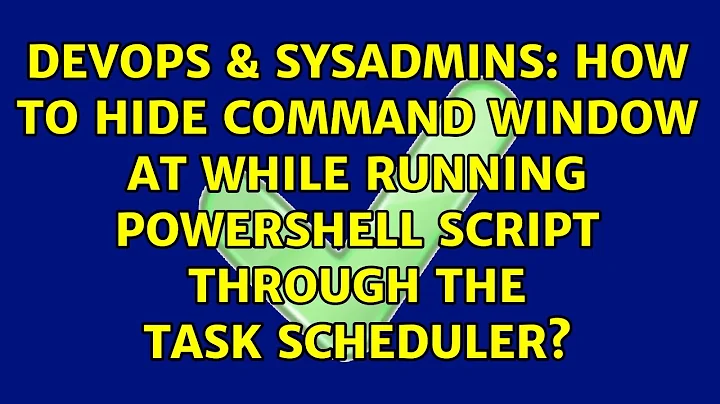 How to hide command window at while running powershell script through the task scheduler?