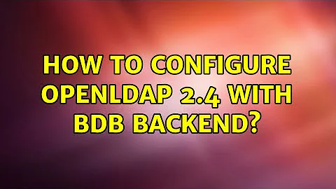 How to configure OpenLDAP 2.4 with bdb backend? (2 Solutions!!)