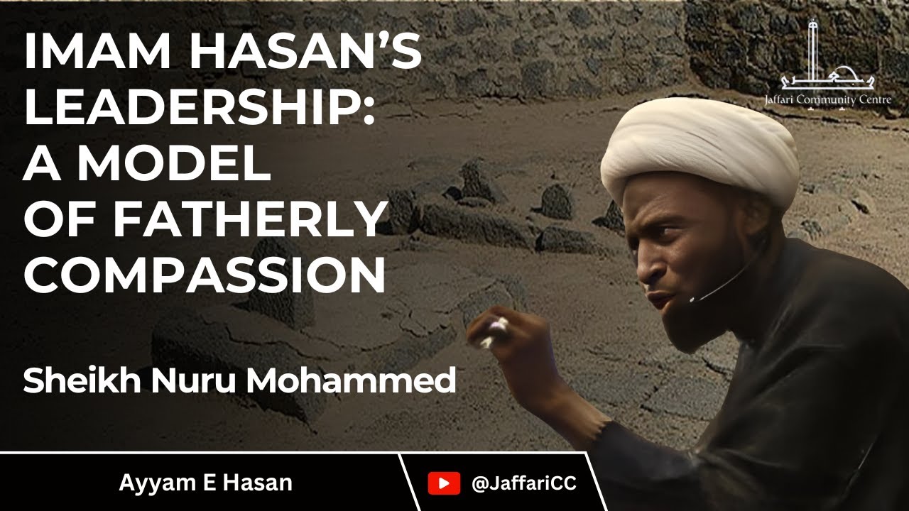 Imam Hasan’s Leadership: A Model of Fatherly Compassion - Sheikh Nuru Mohammed