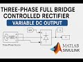 Three-Phase Full Bridge Controlled Rectifier | Variable DC Output in MATLAB Simulink