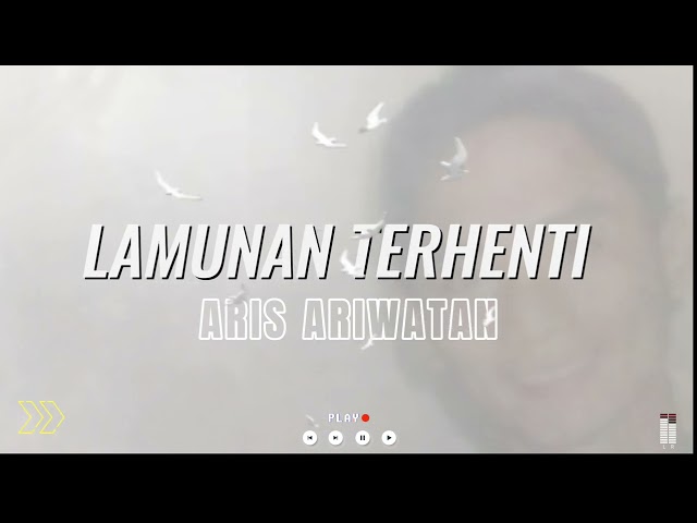 LAMUNAN TERHENTI - ARIS ARIWATAN . [ Lirik Lagu ] class=