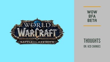 WoW BfA Beta: Thoughts on GCD Changes