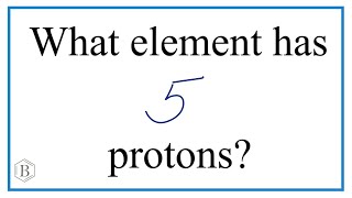 Which element has 5 protons?