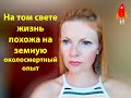 На том свете жизнь похожа на земную / околосмертный опыт