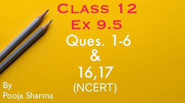 Class 12 || Ex 9.5 || Q. 1-6 & 16,17 || || NCERT || By Pooja Sharma