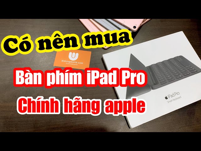 Đập hộp Bản phím Apple iPad Pro 9.7inh [ Smart Keyboard ] Và cái kết