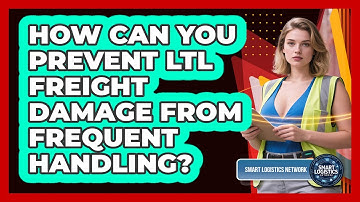 How Can You Prevent LTL Freight Damage From Frequent Handling? - Smart Logistics Network